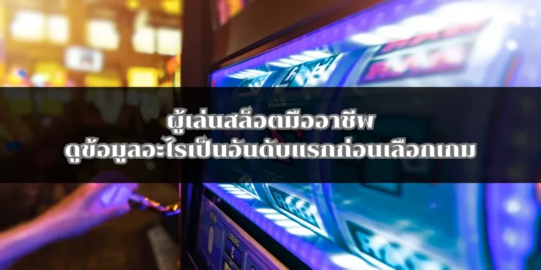 ผู้เล่นสล็อตมืออาชีพดูข้อมูลอะไรเป็นอันดับแรกก่อนเลือกเกม